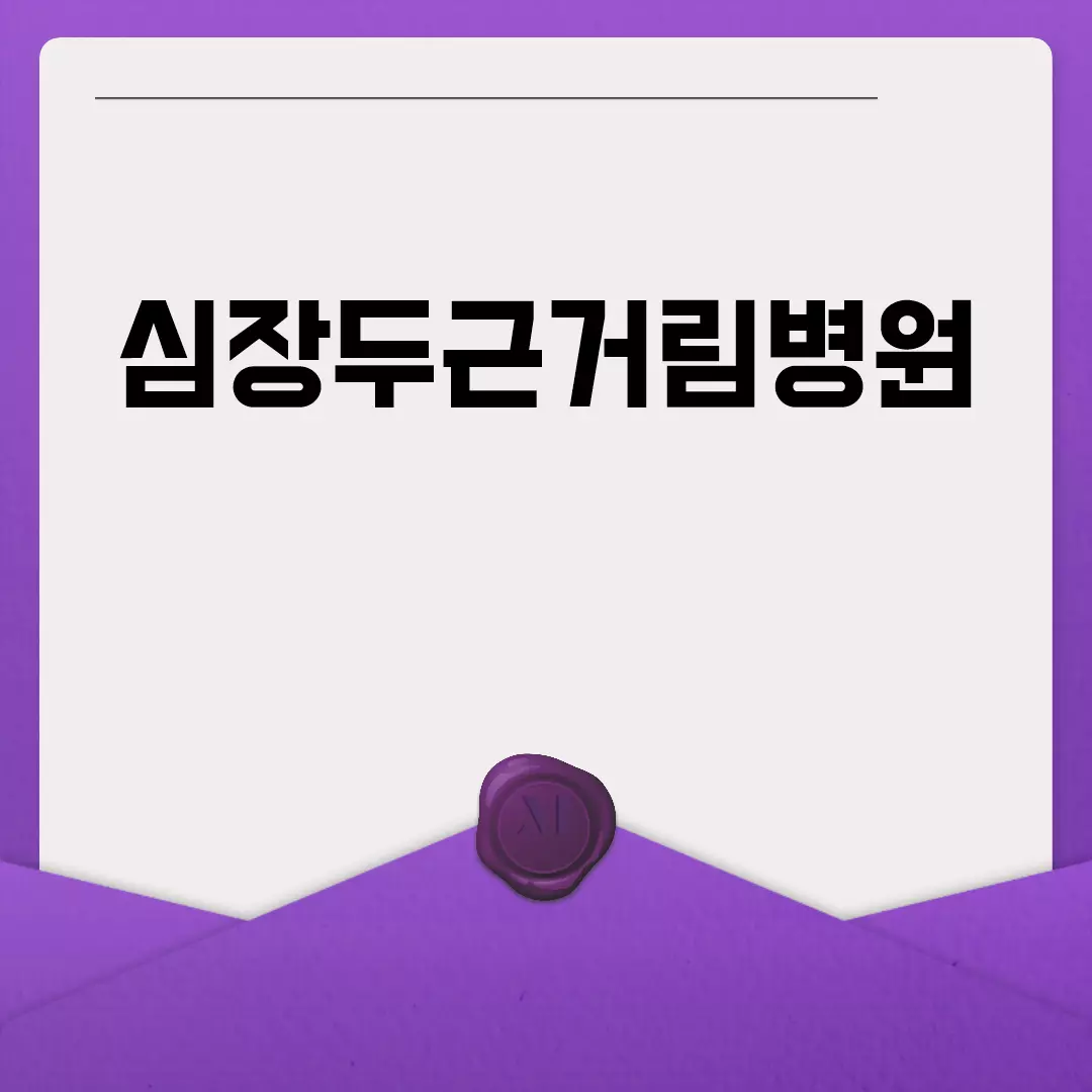 심장두근거림병원 찾기: 위치, 진료, 후기까지